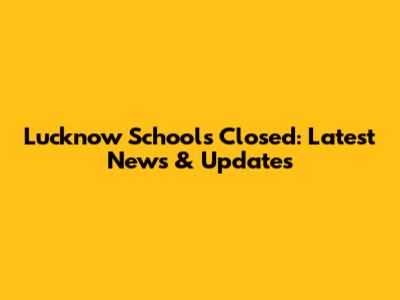 Lucknow Schools Closed: Latest News & Updates