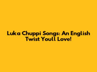 Luka Chuppi Songs: An English Twist You'll Love!