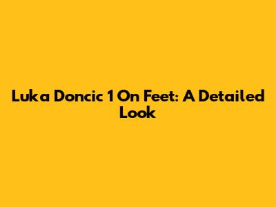 Luka Doncic 1 On Feet: A Detailed Look