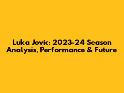 Luka Jovic: 2023-24 Season Analysis, Performance & Future