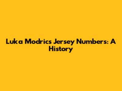 Luka Modric's Jersey Numbers: A History