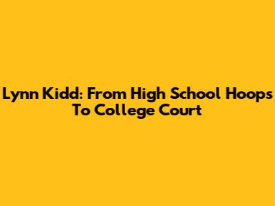 Lynn Kidd: From High School Hoops To College Court