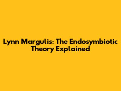 Lynn Margulis: The Endosymbiotic Theory Explained