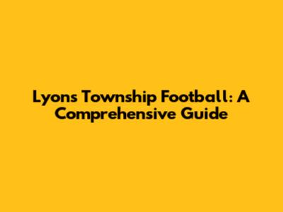 Lyons Township Football: A Comprehensive Guide