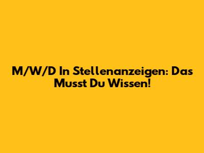M/W/D In Stellenanzeigen: Das Musst Du Wissen!