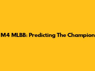 M4 MLBB: Predicting The Champion