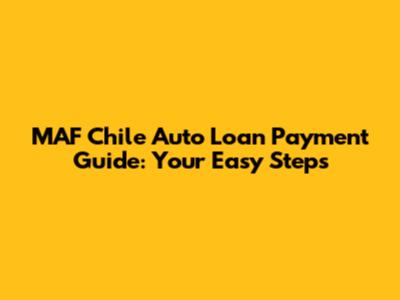 MAF Chile Auto Loan Payment Guide: Your Easy Steps