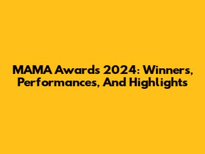 MAMA Awards 2024: Winners, Performances, And Highlights
