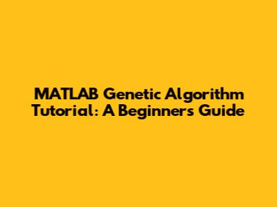 MATLAB Genetic Algorithm Tutorial: A Beginner's Guide