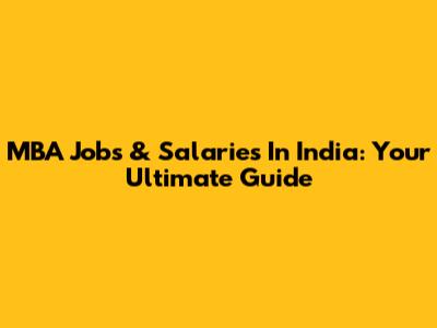 MBA Jobs & Salaries In India: Your Ultimate Guide