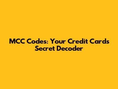 MCC Codes: Your Credit Card's Secret Decoder