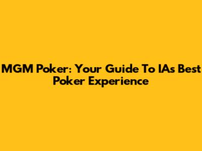 MGM Poker: Your Guide To IA's Best Poker Experience