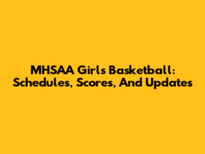 MHSAA Girls Basketball: Schedules, Scores, And Updates