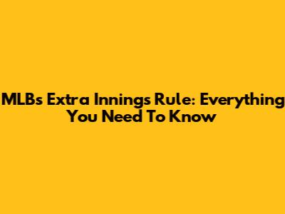 MLB's Extra Innings Rule: Everything You Need To Know