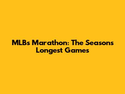 MLB's Marathon: The Season's Longest Games
