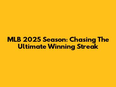 MLB 2025 Season: Chasing The Ultimate Winning Streak