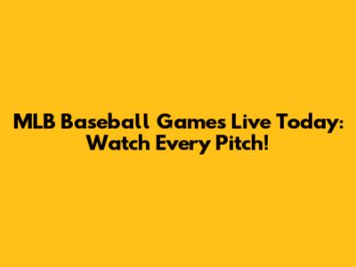 MLB Baseball Games Live Today: Watch Every Pitch!