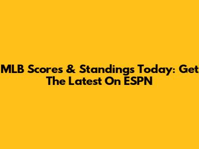 MLB Scores & Standings Today: Get The Latest On ESPN