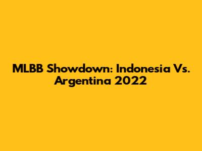 MLBB Showdown: Indonesia Vs. Argentina 2022