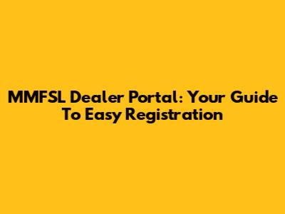 MMFSL Dealer Portal: Your Guide To Easy Registration