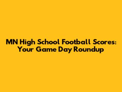 MN High School Football Scores: Your Game Day Roundup