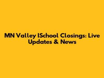 MN Valley ISchool Closings: Live Updates & News