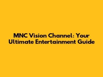 MNC Vision Channel: Your Ultimate Entertainment Guide