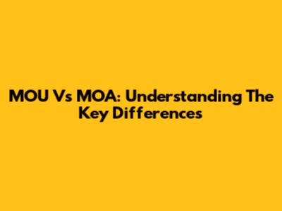MOU Vs MOA: Understanding The Key Differences