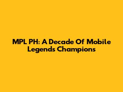 MPL PH: A Decade Of Mobile Legends Champions
