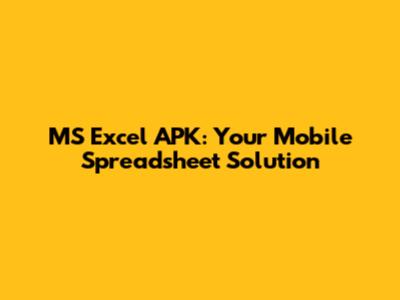 MS Excel APK: Your Mobile Spreadsheet Solution