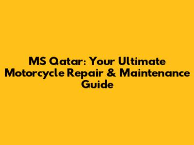 MS Qatar: Your Ultimate Motorcycle Repair & Maintenance Guide