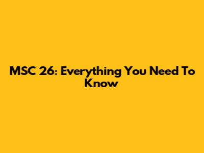 MSC 26: Everything You Need To Know
