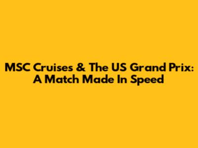 MSC Cruises & The US Grand Prix: A Match Made In Speed