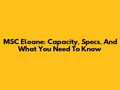MSC Eloane: Capacity, Specs, And What You Need To Know