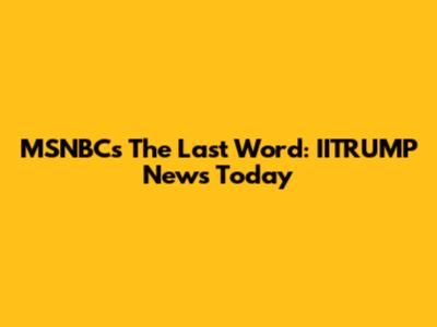 MSNBC's The Last Word: IITRUMP News Today