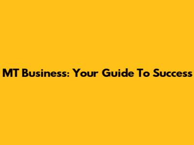 MT Business: Your Guide To Success