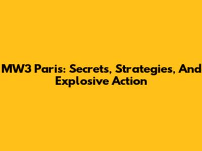MW3 Paris: Secrets, Strategies, And Explosive Action