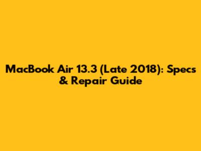 MacBook Air 13.3" (Late 2018): Specs & Repair Guide