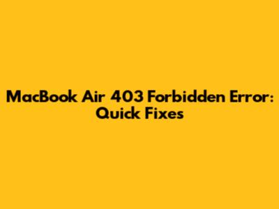 MacBook Air 403 Forbidden Error: Quick Fixes