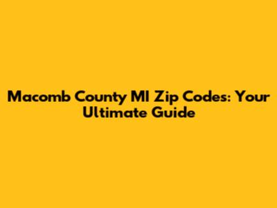 Macomb County MI Zip Codes: Your Ultimate Guide