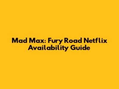 Mad Max: Fury Road Netflix Availability Guide