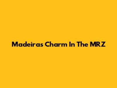 Madeira's Charm In The MRZ