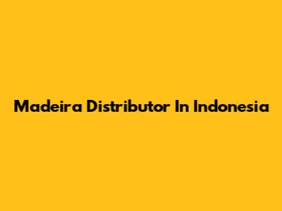Madeira Distributor In Indonesia