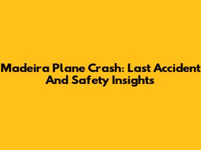 Madeira Plane Crash: Last Accident And Safety Insights