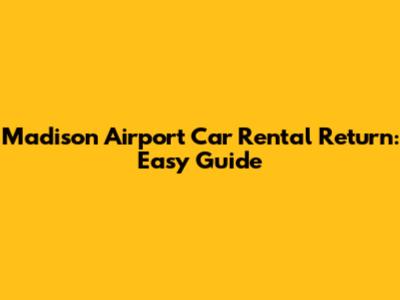 Madison Airport Car Rental Return: Easy Guide