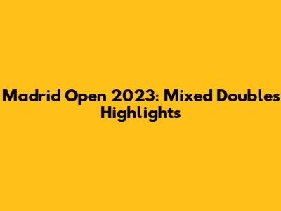 Madrid Open 2023: Mixed Doubles Highlights