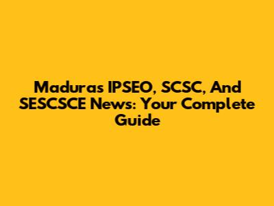 Madura's IPSEO, SCSC, And SESCSCE News: Your Complete Guide