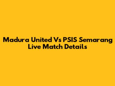 Madura United Vs PSIS Semarang Live Match Details