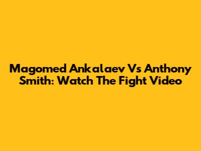 Magomed Ankalaev Vs Anthony Smith: Watch The Fight Video