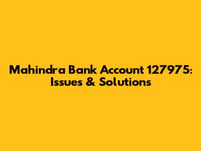 Mahindra Bank Account 127975: Issues & Solutions